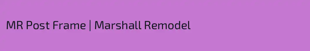 MR Post Frame | Marshall Remodel